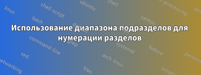 Использование диапазона подразделов для нумерации разделов