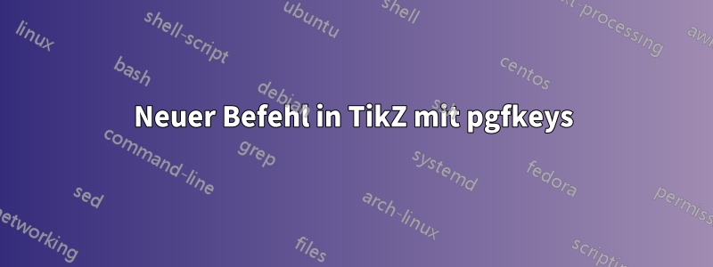 Neuer Befehl in TikZ mit pgfkeys