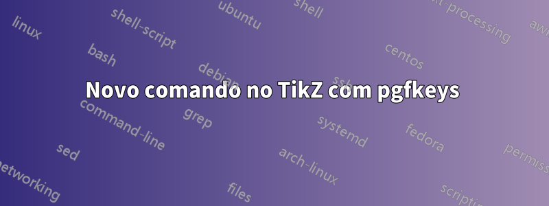 Novo comando no TikZ com pgfkeys