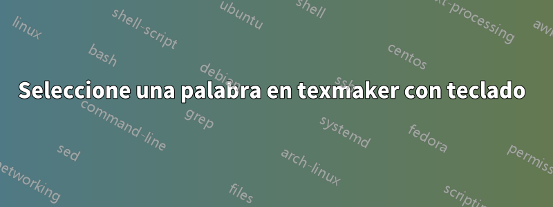 Seleccione una palabra en texmaker con teclado 