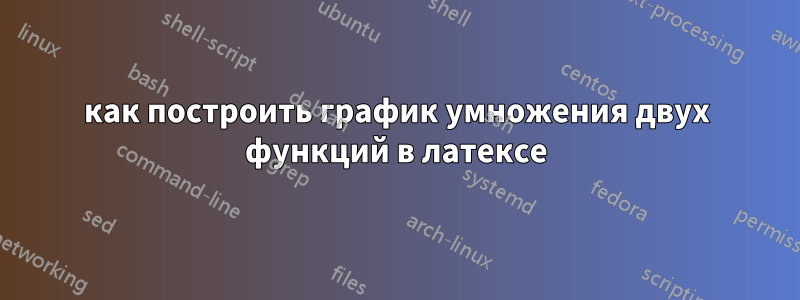 как построить график умножения двух функций в латексе