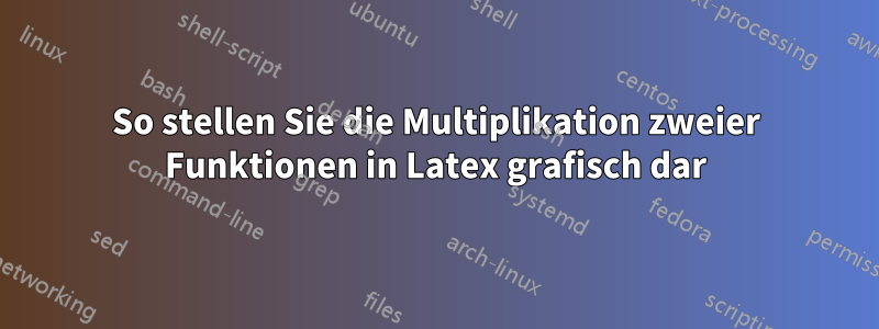 So stellen Sie die Multiplikation zweier Funktionen in Latex grafisch dar