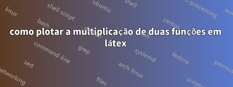 como plotar a multiplicação de duas funções em látex