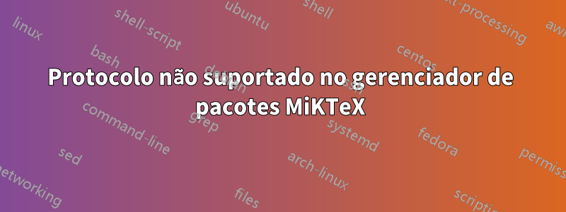 Protocolo não suportado no gerenciador de pacotes MiKTeX