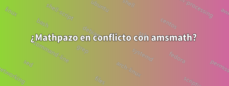 ¿Mathpazo en conflicto con amsmath?