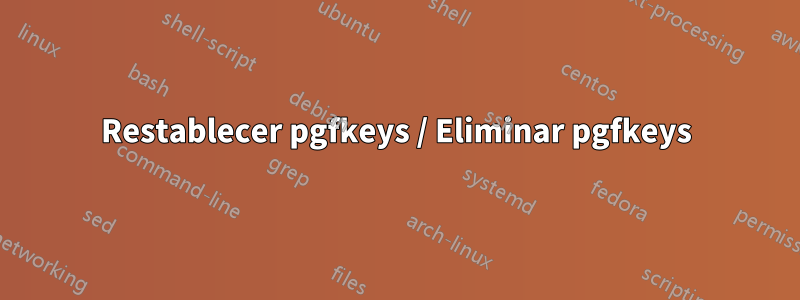 Restablecer pgfkeys / Eliminar pgfkeys