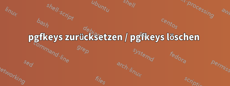 pgfkeys zurücksetzen / pgfkeys löschen