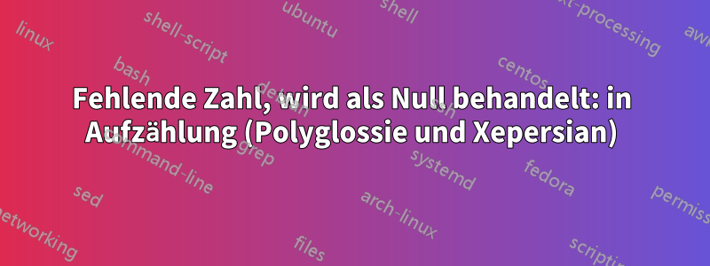 Fehlende Zahl, wird als Null behandelt: in Aufzählung (Polyglossie und Xepersian)