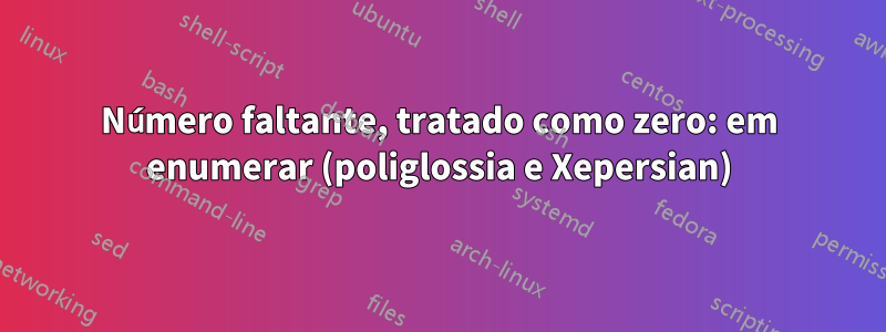 Número faltante, tratado como zero: em enumerar (poliglossia e Xepersian)