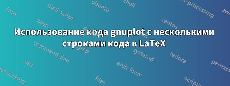 Использование кода gnuplot с несколькими строками кода в LaTeX