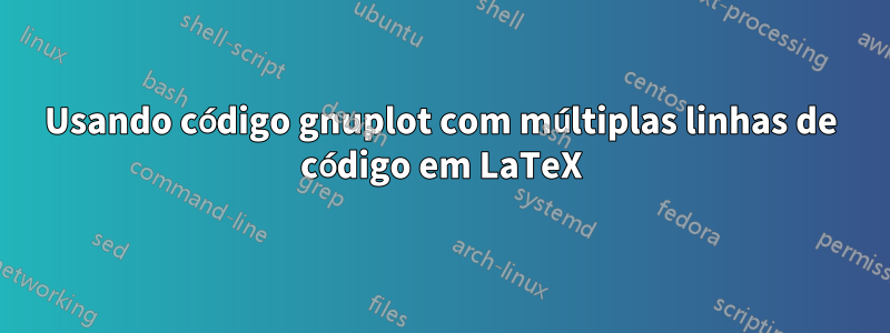 Usando código gnuplot com múltiplas linhas de código em LaTeX