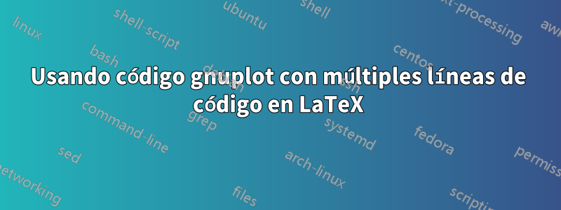 Usando código gnuplot con múltiples líneas de código en LaTeX