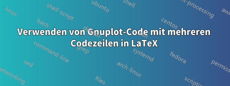 Verwenden von Gnuplot-Code mit mehreren Codezeilen in LaTeX