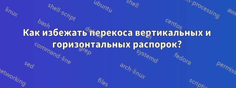 Как избежать перекоса вертикальных и горизонтальных распорок?