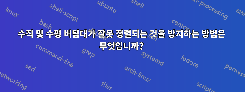 수직 및 수평 버팀대가 잘못 정렬되는 것을 방지하는 방법은 무엇입니까?