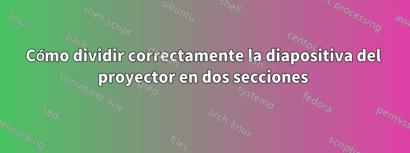 Cómo dividir correctamente la diapositiva del proyector en dos secciones