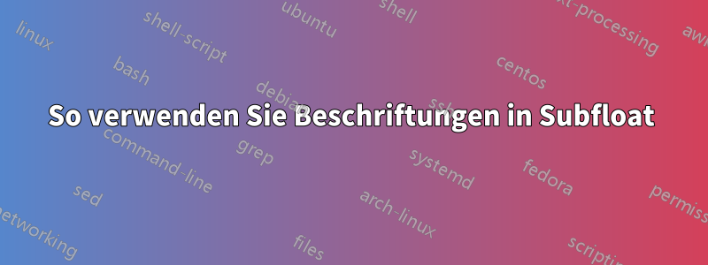 So verwenden Sie Beschriftungen in Subfloat