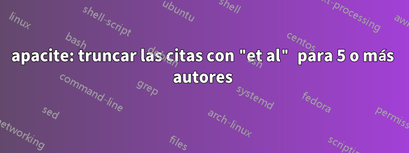 apacite: truncar las citas con "et al" para 5 o más autores