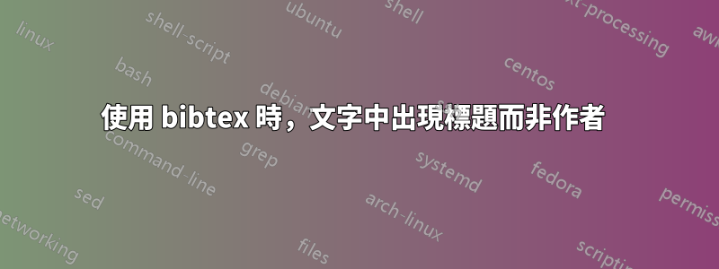 使用 bibtex 時，文字中出現標題而非作者 