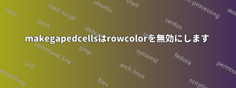 makegapedcellsはrowcolorを無効にします