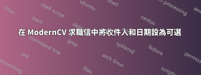 在 ModernCV 求職信中將收件人和日期設為可選