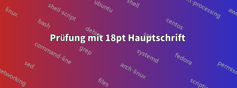 Prüfung mit 18pt Hauptschrift