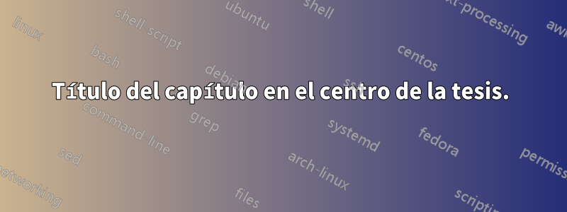 Título del capítulo en el centro de la tesis.