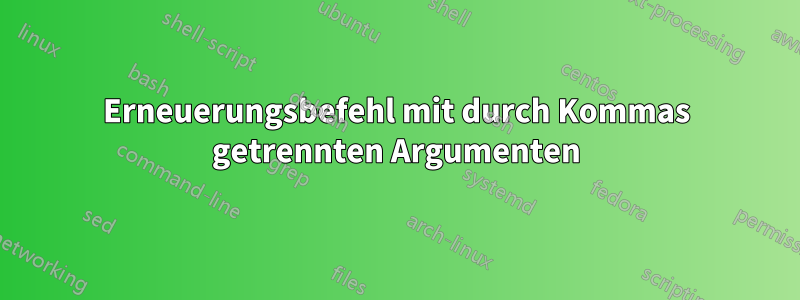 Erneuerungsbefehl mit durch Kommas getrennten Argumenten