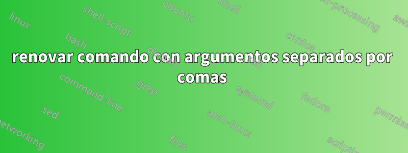 renovar comando con argumentos separados por comas