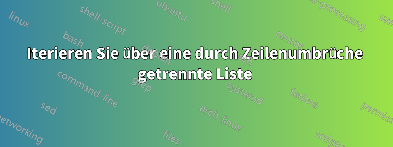 Iterieren Sie über eine durch Zeilenumbrüche getrennte Liste