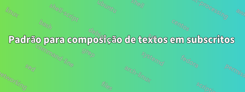 Padrão para composição de textos em subscritos