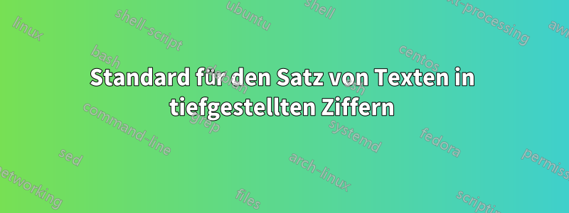 Standard für den Satz von Texten in tiefgestellten Ziffern