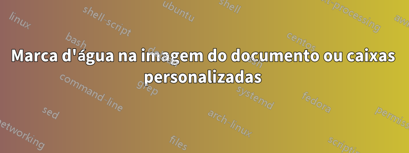 Marca d'água na imagem do documento ou caixas personalizadas