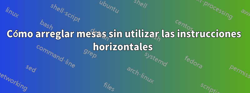 Cómo arreglar mesas sin utilizar las instrucciones horizontales 