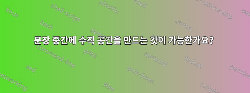 문장 중간에 수직 공간을 만드는 것이 가능한가요?