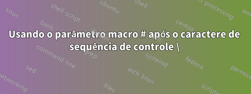 Usando o parâmetro macro # após o caractere de sequência de controle \