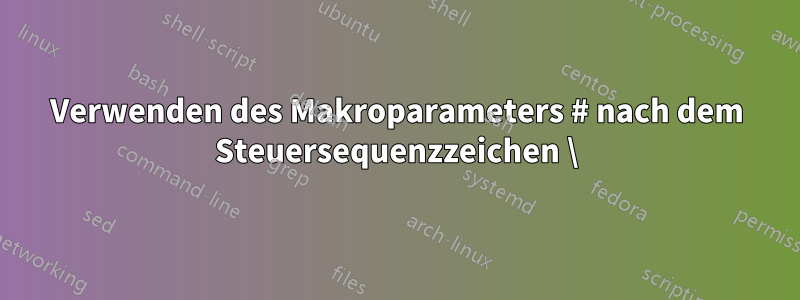 Verwenden des Makroparameters # nach dem Steuersequenzzeichen \