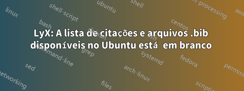 LyX: A lista de citações e arquivos .bib disponíveis no Ubuntu está em branco