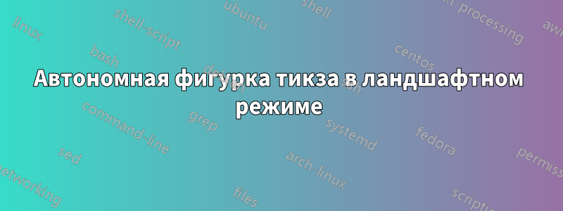 Автономная фигурка тикза в ландшафтном режиме