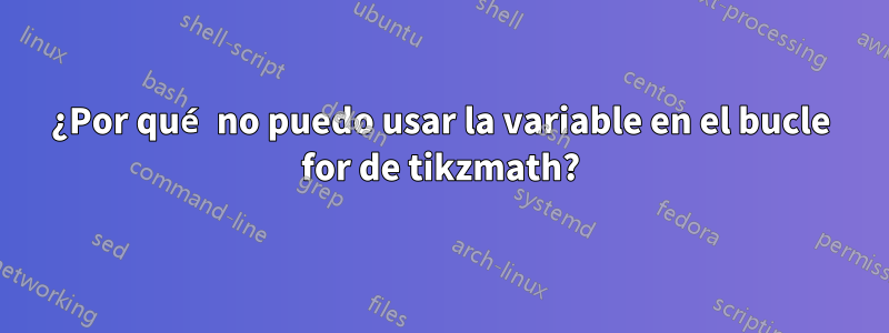 ¿Por qué no puedo usar la variable en el bucle for de tikzmath?