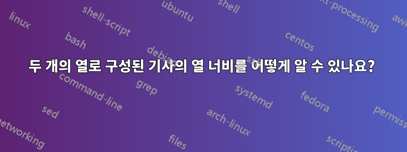 두 개의 열로 구성된 기사의 열 너비를 어떻게 알 수 있나요?