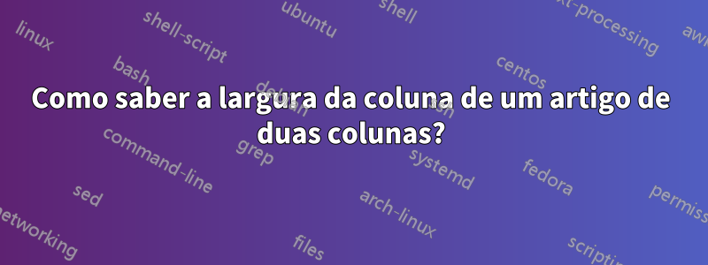 Como saber a largura da coluna de um artigo de duas colunas?