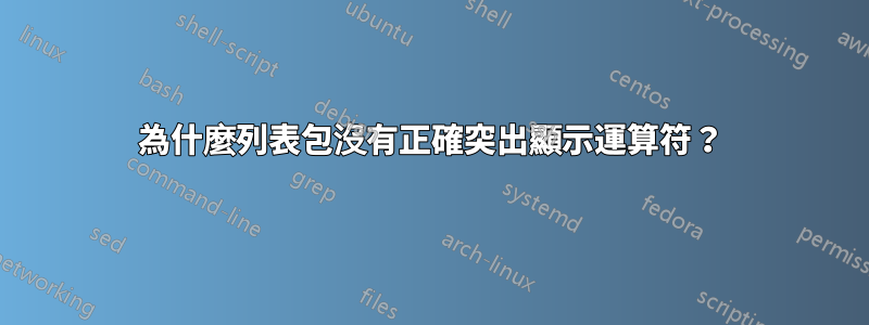 為什麼列表包沒有正確突出顯示運算符？