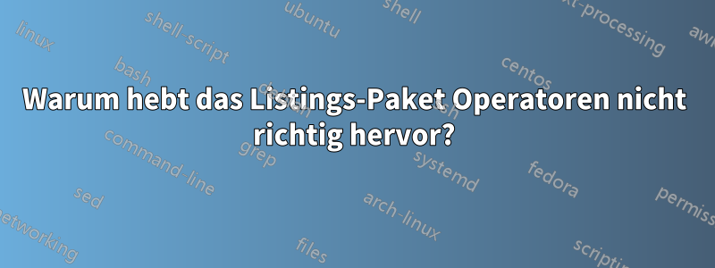 Warum hebt das Listings-Paket Operatoren nicht richtig hervor?