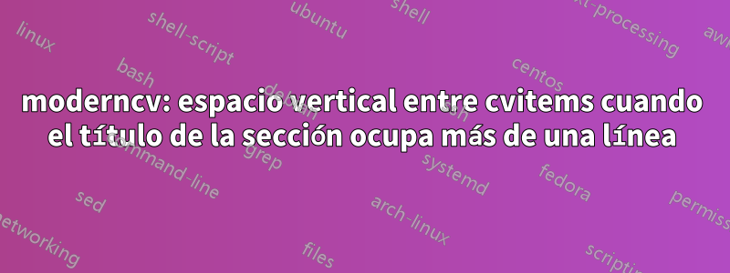 moderncv: espacio vertical entre cvitems cuando el título de la sección ocupa más de una línea