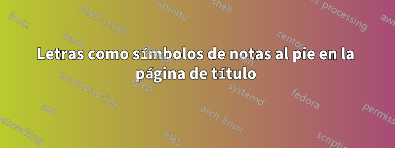 Letras como símbolos de notas al pie en la página de título