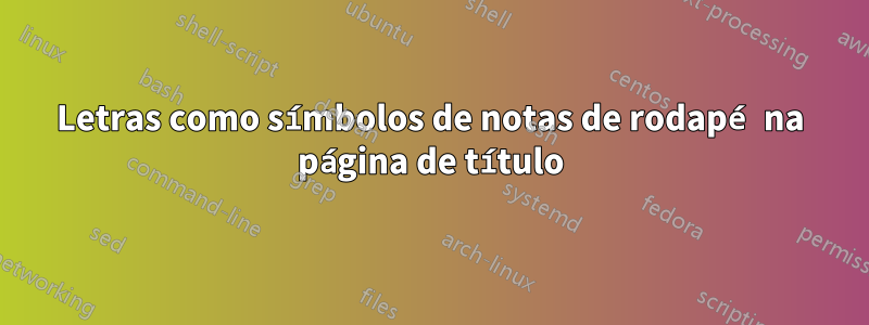 Letras como símbolos de notas de rodapé na página de título