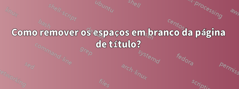 Como remover os espaços em branco da página de título?