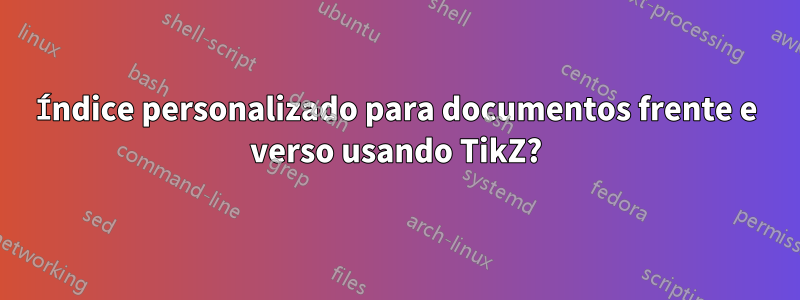 Índice personalizado para documentos frente e verso usando TikZ?