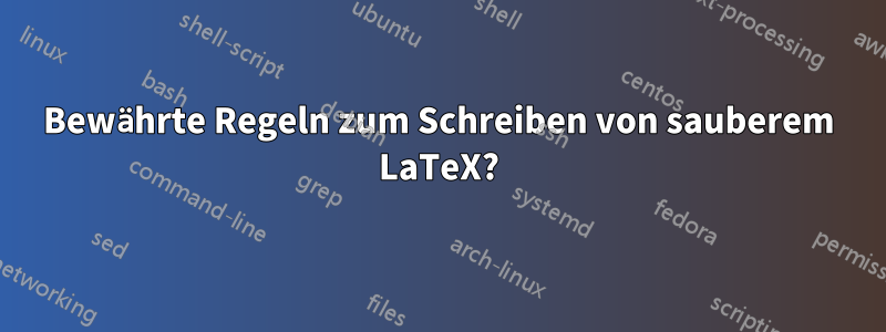 Bewährte Regeln zum Schreiben von sauberem LaTeX?